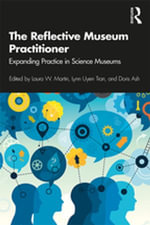 The Reflective Museum Practitioner : Expanding Practice in Science Museums - Laura Martin