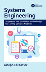 Systems Engineering : A Systemic and Systematic Methodology for Solving Complex Problems - Joseph Eli Kasser