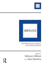 Arrogance : Developmental, Cultural, and Clinical Realms - Salman Akhtar