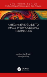 A Beginner's Guide to Image Preprocessing Techniques : Intelligent Signal Processing and Data Analysis - Jyotismita Chaki