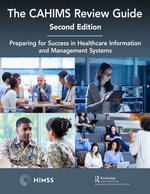 The CAHIMS Review Guide : Preparing for Success in Healthcare Information and Management Systems - HIMSS