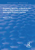 Regaining Security : A Guide to the Costs of Disposing of Plutonium and Highly Enriched Uranium - William J. Weida