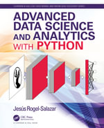 Advanced Data Science and Analytics with Python : Chapman & Hall/CRC Data Mining and Knowledge Discovery Series - Jesús Rogel-Salazar