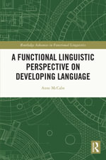 A Functional Linguistic Perspective on Developing Language : Routledge Advances in Functional Linguistics - Anne McCabe