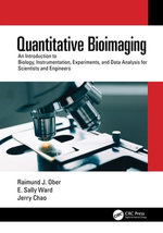 Quantitative Bioimaging : An Introduction to Biology, Instrumentation, Experiments, and Data Analysis for Scientists and Engineers - Raimund J. Ober