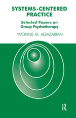 Systems-Centered Practice : Selected Papers on Group Psychotherapy - Yvonne M. Agazarian