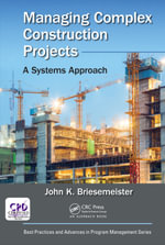 Managing Complex Construction Projects : A Systems Approach - John K. Briesemeister