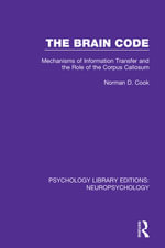 The Brain Code : Mechanisms of Information Transfer and the Role of the Corpus Callosum - Norman D. Cook