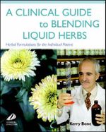 A Clinical Guide to Blending Liquid Herbs : Herbal Formulations for the Individual Patient - Kerry Bone