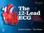 The 12-Lead ECG in Acute Coronary Syndromes : 5th Edition - Barbara J Aehlert