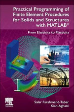 Practical Programming of Finite Element Procedures for Solids and Structures with MATLAB : From Elasticity to Plasticity - Kian  Aghani