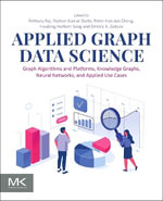 Applied Graph Data Science : Graph Algorithms and Platforms, Knowledge Graphs, Neural Networks, and Applied Use Cases - Pushan Kumar  Dutta