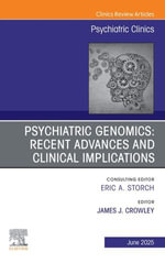 Psychiatric Genomics: Recent Advances and Clinical Implications, An Issue of Psychiatric Clinics of North America : Psychiatric Genomics: Recent Advances and Clinical Implications, An Issue of Psychiatric Clinics of North America, E-Book - James J. Crowley