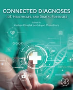 Connected Diagnoses : IoT, Healthcare, and Digital Forensics - Keshav Kaushik