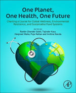 One Planet, One Health, One Future : Charting a Course for Global Wellness, Environmental Resilience, and Sustainable Food Systems - Archna, PhD  Narula