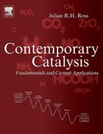 Contemporary Catalysis : Fundamental aspects of the preparation, characterisation and testing of heterogeneous catalysts         and their application in catalytic processes - Julian Ross