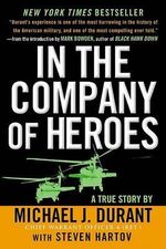 In the Company of Heroes : The Personal Story Behind Black Hawk Down - Michael J. Durant