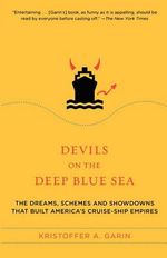 Devils on the Deep Blue Sea : The Dreams, Schemes, and Showdowns That Built America's Cruise-ship Empires - Kristoffer Garin