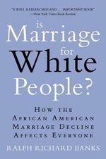 Is Marriage for White People? : How the African American Marriage Decline Affects Everyone - Ralph Richard Banks