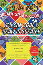 Scratch + Ready-Steady-Code : Flip Card Projects For 8-12 Year Olds - Seamus O'Neill