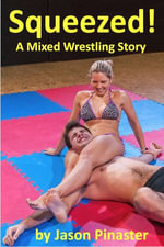 Squeezed : A Mixed Wrestling Story - Jason Pinaster