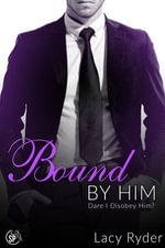Bound by Him : Dare I Disobey Him? - Lacy Ryder