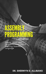 Assembly Programming : Simple, Short, And Straightforward Way Of Learning Assembly Language - Sherwyn Allibang