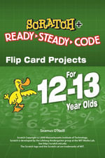 Scratch + Ready-Steady-Code : Flip Card Projects For 12-13 Year Olds - Seamus O'Neill