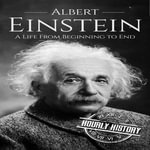 Albert Einstein : A Life from Beginning to End - Hourly History