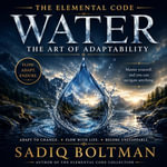 elemental code, the : WATER THE ART OF ADAPTABILITY - SADIQ BOLTMAN