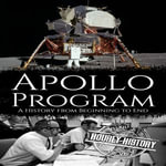 Apollo Program : A History from Beginning to End - Hourly History