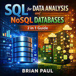 SQL for Data Analysis and NoSQL Databases : 2 in 1 Guide - Brian Paul