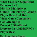 What Causes A Significant Decrease In A Massive Multiplayer Online Role-Playing Game's Player Base And How Video Game Companies Can Attempt To Prevent A Significant Decrease In A MMORPG's Player Base - Dr. Harrison Sachs