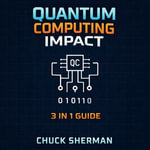 Quantum Computing Impact : 3 in 1 Guide - Chuck Sherman