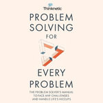 Problem Solving for Every Problem : The Problem Solver's Manual to Face Any Challenges and Handle Life's Hiccups - Thinknetic