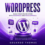 WordPress : Build Your Online Store With WordPress and WooCommerce (Build Passive Income Streams With Simple Sites and Smart Strategy) - Eduardo Thomas