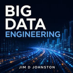 Big Data Engineering - Jim D Johnston