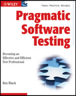 Pragmatic Software Testing : Becoming an Effective and Efficient Test Professional - Rex Black