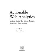 Actionable Web Analytics : Using Data to Make Smart Business Decisions - Jason Burby