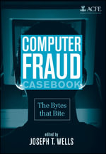 Computer Fraud Casebook : The Bytes that Bite - Joseph T. Wells
