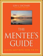 The Mentee's Guide : Making Mentoring Work for You - Lois J. Zachary