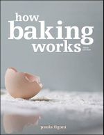 How Baking Works : Exploring the Fundamentals of Baking Science, Third Edition - Paula I. Figoni