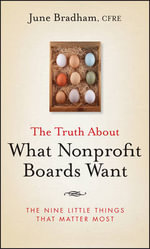 The Truth About What Nonprofit Boards Want : The Nine Little Things That Matter Most - June J. Bradham