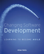Changing Software Development : Learning to Become Agile - Allan Kelly