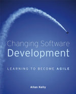 Changing Software Development : Learning to Become Agile - Allan Kelly