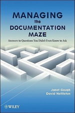 Managing the Documentation Maze: Answers to Questions You Didn't Even Know to Ask : Answers to Questions You Didn't Even Know to Ask - Janet Gough