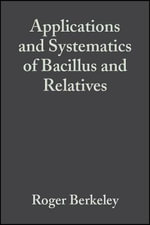 Applications and Systematics of Bacillus and Relatives - Roger Berkeley