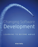 Changing Software Development : Learning to Become Agile - Allan Kelly