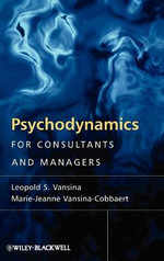 Psychodynamics for Consultants and Managers : From Understanding to Leading Meaningful Change - Leopold S. Vansina