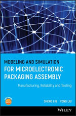 Modeling and Simulation for Microelectronic Packaging Assembly : Manufacturing, Reliability and Testing - Yong Liu